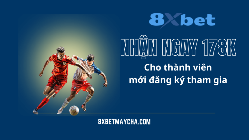Nhận ngay 178k cho thành viên mới đăng ký 8xbet