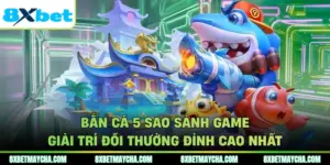 Bắn Cá 5 Sao Sảnh Game Giải Trí Đổi Thưởng Đỉnh Cao Nhất
