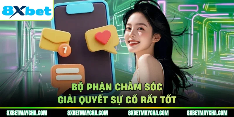 Bộ phận chăm sóc giải quyết sự cố rất tốt