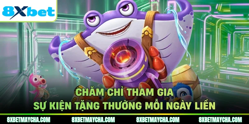 Chăm chỉ tham gia sự kiện tặng thưởng mỗi ngày liền