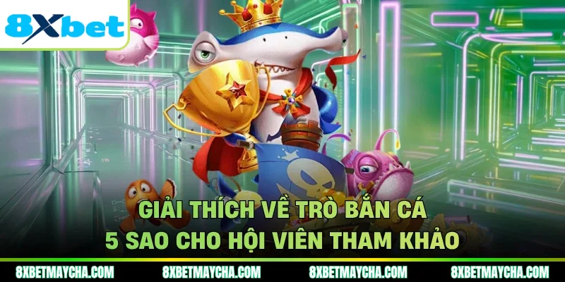 Giải thích về trò bắn cá 5 sao cho hội viên tham khảo