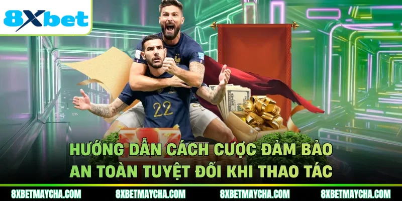 Hướng dẫn cách cược đảm bảo an toàn tuyệt đối khi thao tác