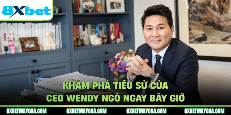Khám phá tiểu sử của CEO Wendy Ngô ngay bây giờ