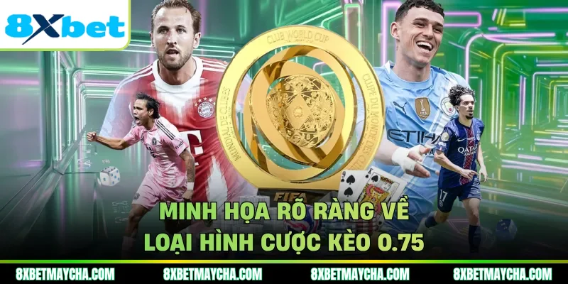 Minh họa rõ ràng về loại hình cược kèo 0.75