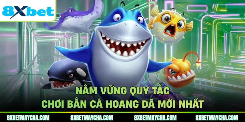 Nắm vững quy tắc chơi bắn cá hoang dã mới nhất