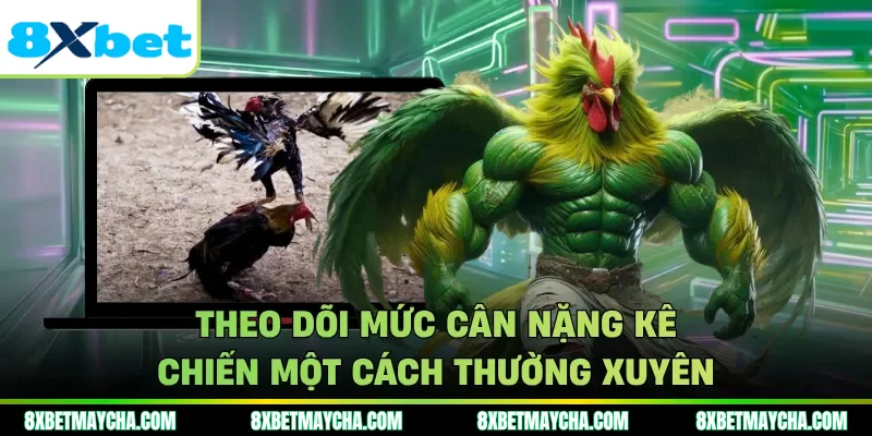 Theo dõi mức cân nặng kê chiến một cách thường xuyên