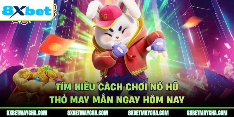 Tìm hiểu cách chơi nổ hũ thỏ may mắn ngay hôm nay